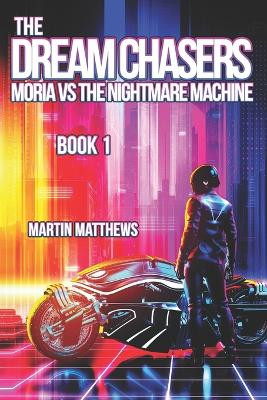 The Dream Chasers: Book 1: Moria Versus The Nightmare Machine Martin Matthews 9798373423762