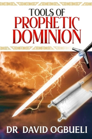 Tools of Prophetic Dominion Dr David Ogbueli 9798373626668