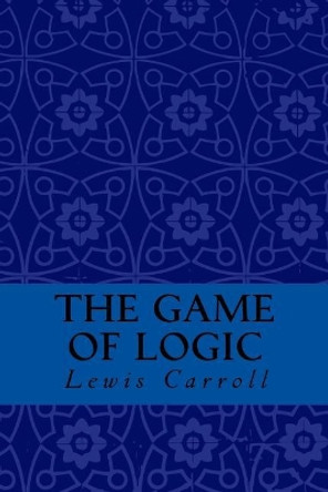 The Game of Logic Lewis Carroll 9781974318513