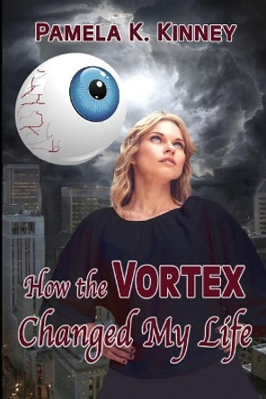 How the Vortex Changed My Life Pamela K Kinney 9781975954321