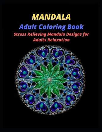 MANDALA Adult Coloring Book: Mandala Coloring Book With 60 Beautiful Mandalas For Relaxation and Stress Relief Beth Smart 9798605826613