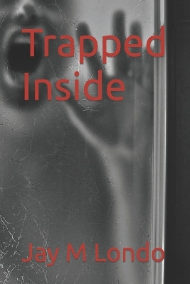 Trapped Inside Jay M Londo 9798375905310