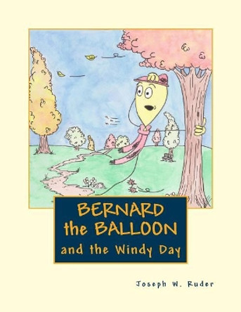 Bernard the Balloon by Joseph W Ruder