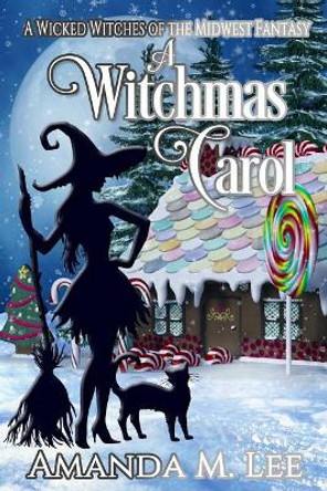 A Witchmas Carol: A Wicked Witches of the Midwest Fantasy Amanda M Lee 9781974558704