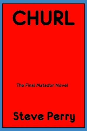 Churl: The Final Matador Novel Steve Perry 9798362052317