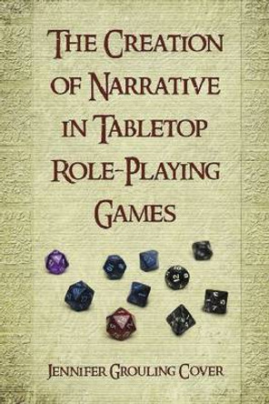 The Creation of Narrative in Tabletop Role-Playing Games 9780786444519