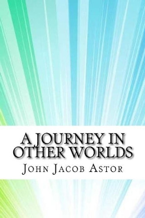 A Journey in Other Worlds John Jacob Astor 9781974596768