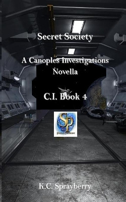 Secret Society A Canoples Investigations Novella by K C Sprayberry