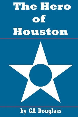 The Hero of Houston by G a Douglass