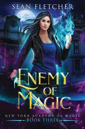 Enemy of Magic (New York Academy of Magic Book 3) Sean Fletcher 9798606149223