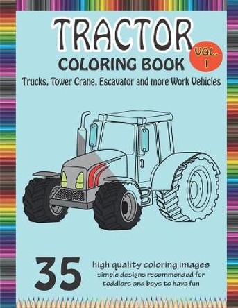 Tractor Coloring Book Trucks, Tower Crane, Escavator and more Work Vehicle: A Fun Activity Book for Kids Filled With Construction Vehicles and Tractors for all ages (Best for Kids Ages 2-4 4-8) Andraw Beaster 9798606321438