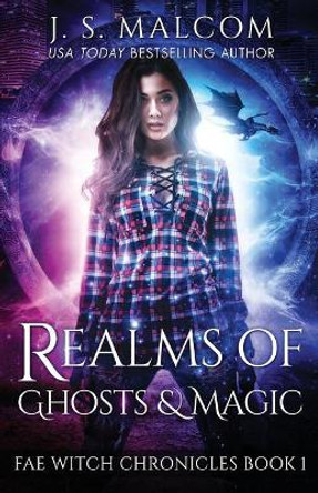 Realms of Ghosts and Magic: Fae Witch Chronicles Book 1 J S Malcom 9781976390951