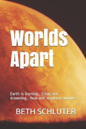 Worlds Apart: Earth is burning.. Cities are drowning.. How will mankind survive? Beth Schluter 9798608642425