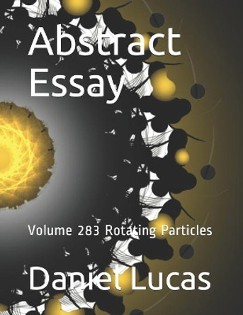 Abstract Essay: Volume 283 Rotating Particles Daniel Lucas 9798729509546