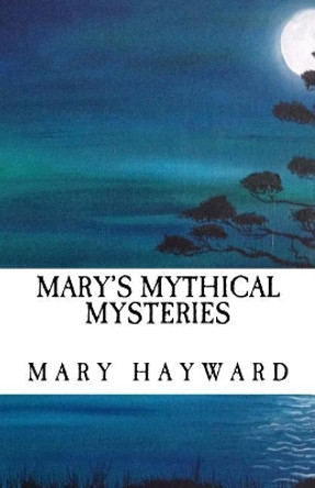 Mary's Mythical Mysteries by Mary Hayward