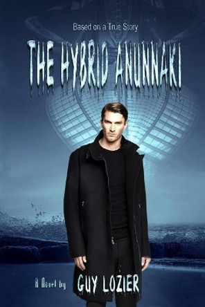 The Hybrid Anunnaki by Guy Lozier