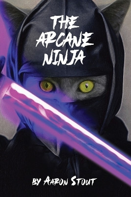 The Arcane Ninja by Aaron Stout