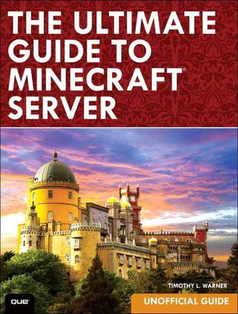 Ultimate Guide to Minecraft Server, The Timothy Warner 9780789754578