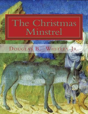 The Christmas Minstrel by Douglas B Whitley, Jr