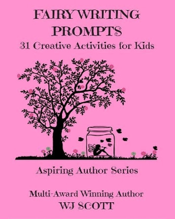 Fairy Writing Prompts: 31 Creative Activities for Kids W J Scott 9781976556210