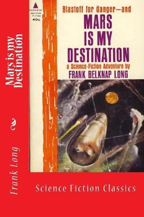 Mars is my Destination: Science Fiction Classics Frank Belknap Long 9781983640575