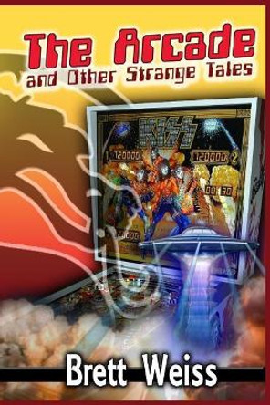 The Arcade and Other Strange Tales Brett Weiss 9781979850575