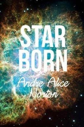 Star Born Andre Alice Norton 9781985041301