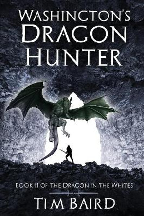 Washington's Dragon Hunter: A Liam Tryggvison Adventure - Book II Tim Baird 9781976902017