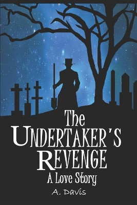 The Undertaker's Revenge: A Love Story A Davis 9781977002884