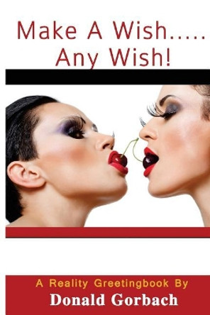 Make a Wish....Any Wish! Donald Gorbach 9781978435049