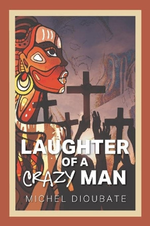 Laughter of a Crazy Man Michel Dioubate 9781977208927