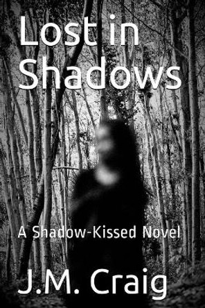 Lost in Shadows: A Shadow-Kissed Novel J M Craig 9781985175426