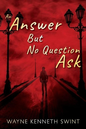 An Answer But No Question Ask Wayne Kenneth Swint 9781977240705