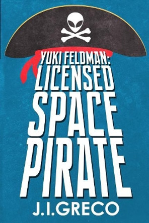 Yuki Feldman: Licensed Space Pirate J I Greco 9781980427636