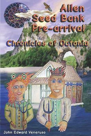 The Alien Seed Bank: Pre-Arrival: Chronicles of Octonia John Edward Veneruso 9781981839148