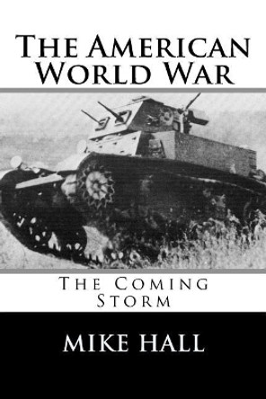 The American World War: The Coming Storm Mike Hall 9781977559029