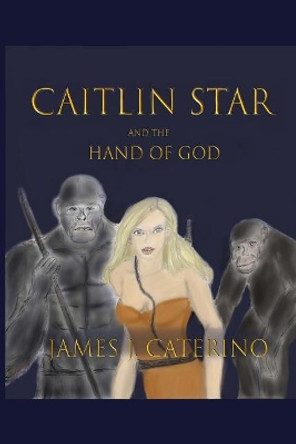 Caitlin Star and the Hand of God James J Caterino 9781979140294