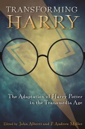Transforming Harry: The Adaptation of Harry Potter in the Transmedia Age John Alberti 9780814342862 Transforming Harry: The Adaptation of Harry Potter in the Transmedia Age John Alberti 9780814342862