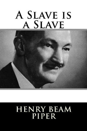 A Slave is a Slave H Beam Piper 9781984047052