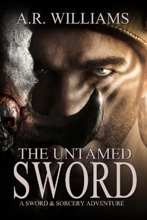 The Untamed Sword: A Sword & Sorcery Adventure A R Williams 9781984083982