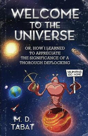 Welcome to the Universe: Or, How I Learned to Appreciate the Significance of a Thorough Deflocking Martin Tabat 9781985660298