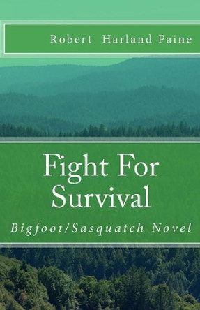 Fight For Survival: Bigfoot/Sasquatch Novel Robert Harland Paine 9781985713192