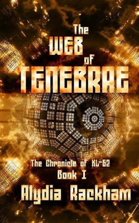 The Web of Tenebrae: Book 1 of the Chronicle of KL-62 Alydia Rackham 9781982073459