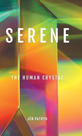 Serene: The Human Crystal Jen Patryn 9781982207328