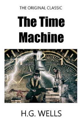 The Time Machine - The Original Classic by H G Wells