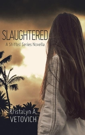 Slaughtered: A Shifted Series Novella Kristalyn A Vetovich 9781982237974