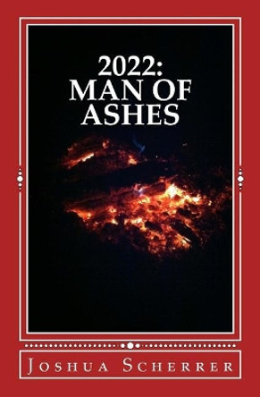 2022: Man of Ashes Joshua J Scherrer 9781981191451