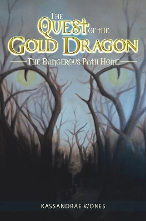 The Quest of the Gold Dragon: The Dangerous Path Home Kassandrae Wones 9781984532367
