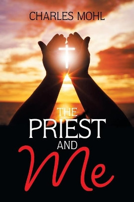 The Priest and Me Charles Mohl 9781984541628