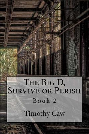 The Big D, Survive or Perish by Timothy Caw